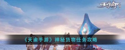​天谕手游神秘货物任务攻略