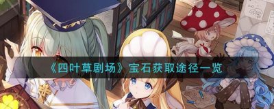 ​四叶草剧场宝石获取途径一览