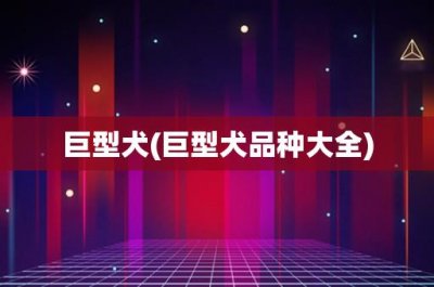 ​巨型犬(巨型犬品种大全)