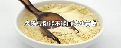​鹰嘴豆粉能不能直接冲着喝