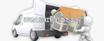 ​乔迁之喜红包封面怎么写